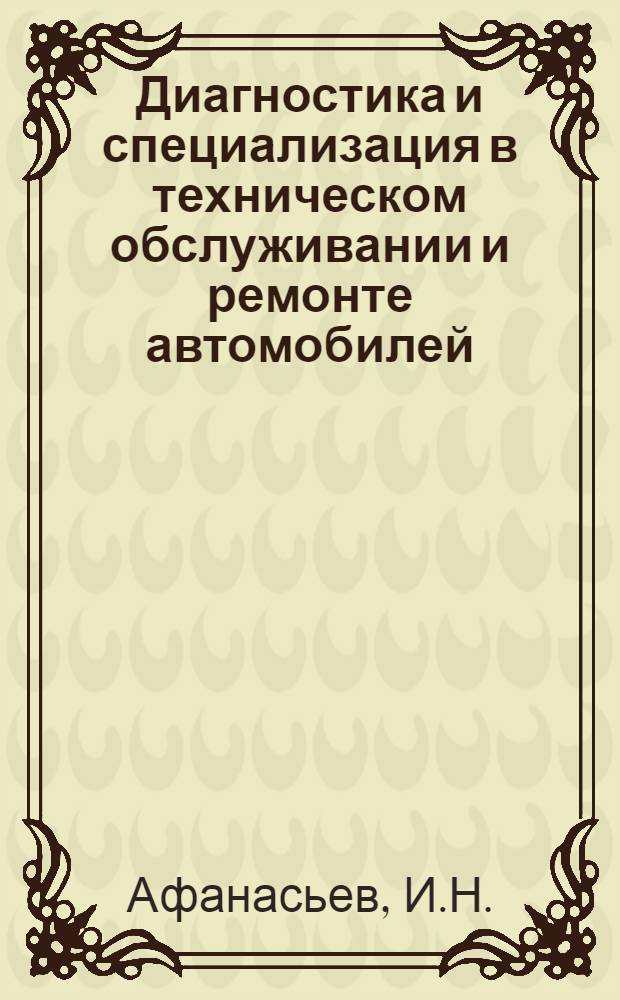 Диагностика и специализация в техническом обслуживании и ремонте автомобилей : Из опыта работы автохозяйств Латв. ССР