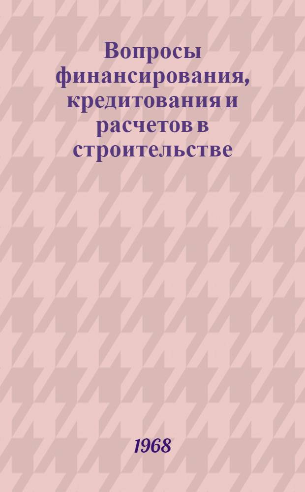 Вопросы финансирования, кредитования и расчетов в строительстве