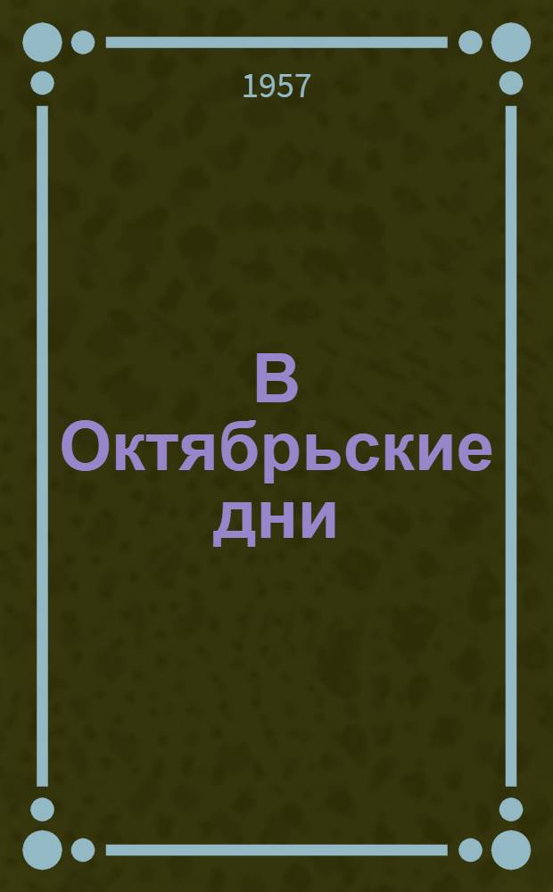 В Октябрьские дни : Из воспоминаний участников Октябрьской революции 1917 г. в Щербаковском районе г. Москвы