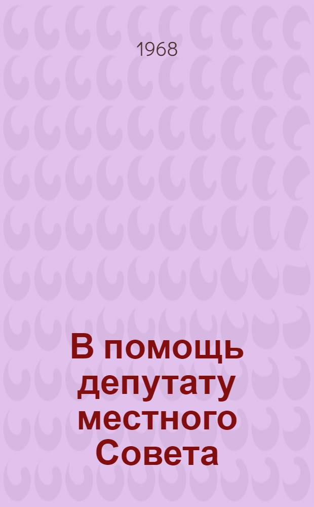 В помощь депутату местного Совета : (Практ. пособие)