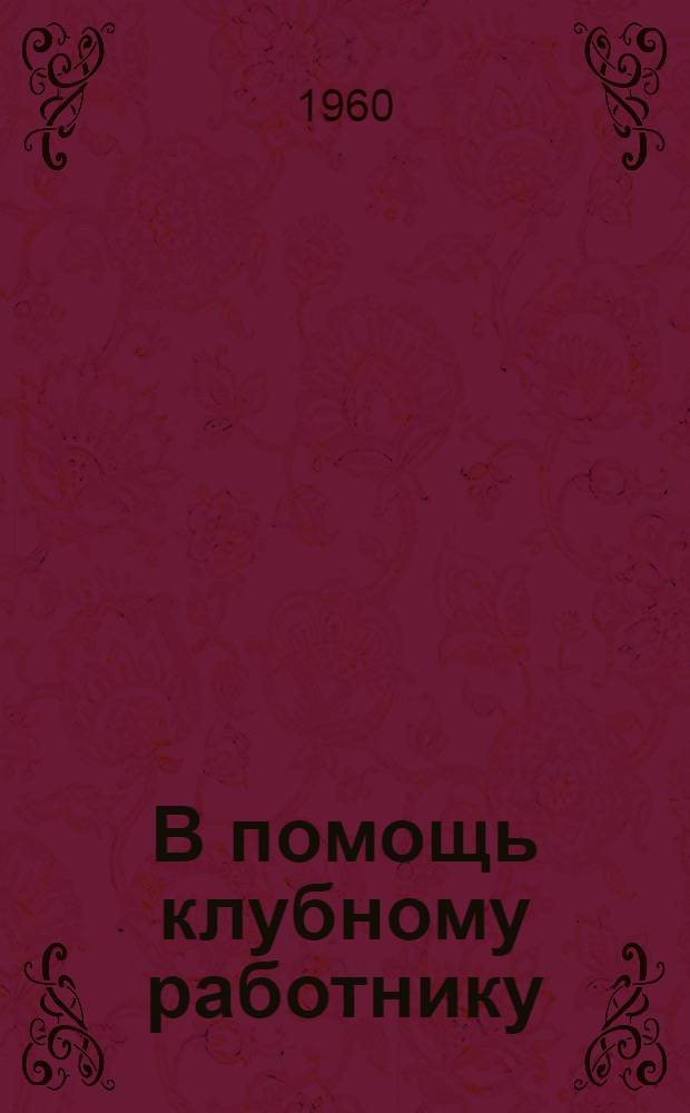 В помощь клубному работнику : Метод. материалы