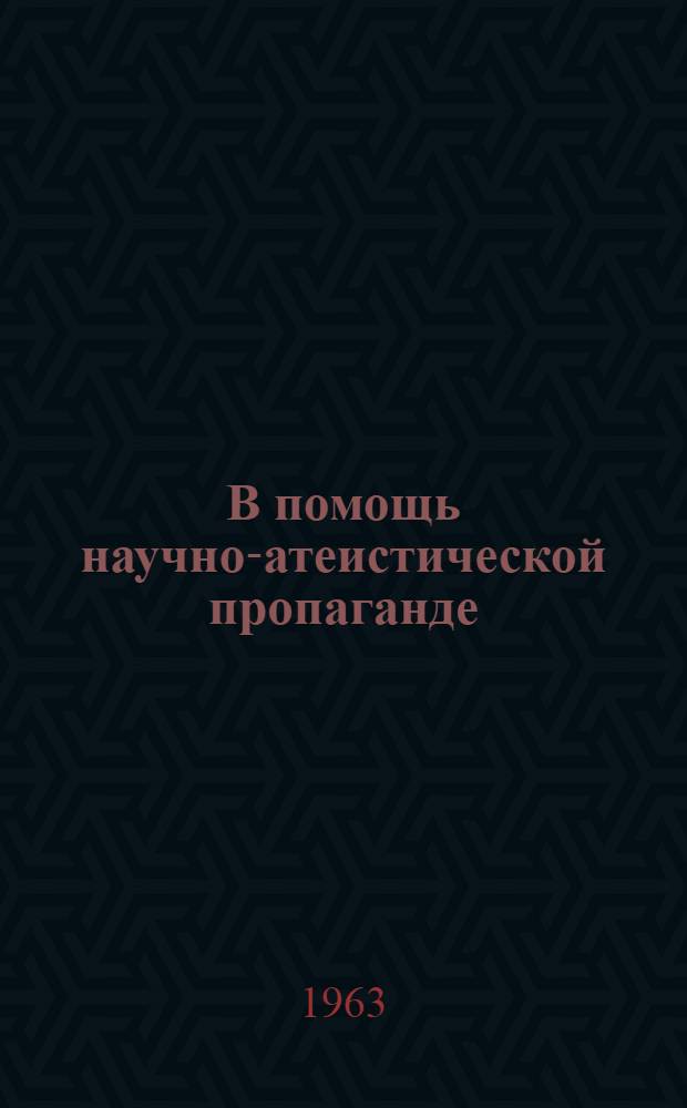 В помощь научно-атеистической пропаганде : (Метод. материалы)