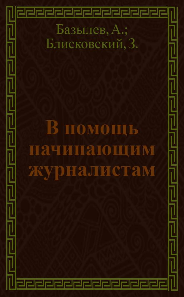 В помощь начинающим журналистам : Учеб. пособие для слушателей школ и ун-тов рабселькоров