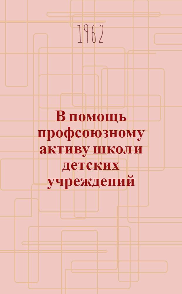 В помощь профсоюзному активу школ и детских учреждений : Сборник материалов