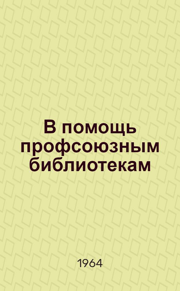 В помощь профсоюзным библиотекам : Сборник статей