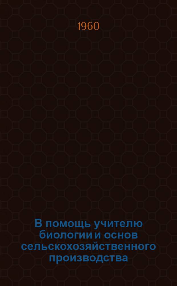 В помощь учителю биологии и основ сельскохозяйственного производства : Сборник статей