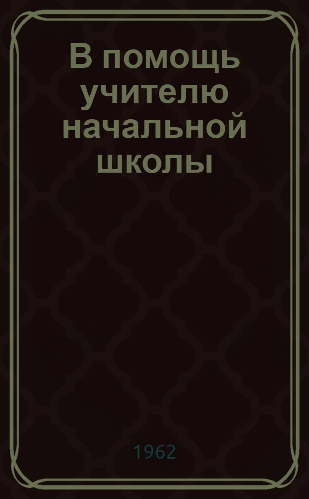 В помощь учителю начальной школы : (Сборник статей)