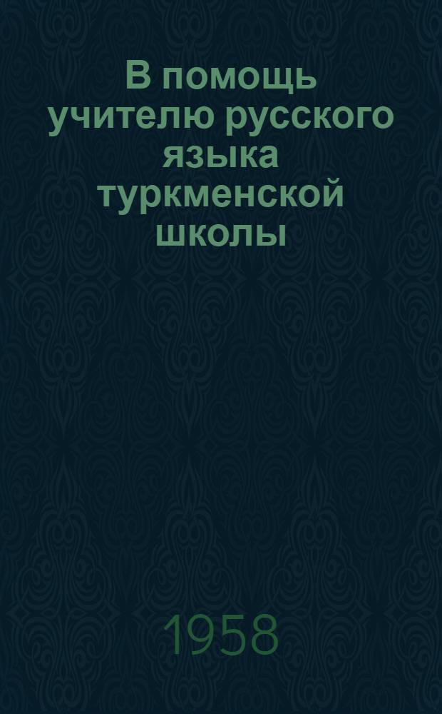 В помощь учителю русского языка туркменской школы : (Из опыта работы) : Сборник статей