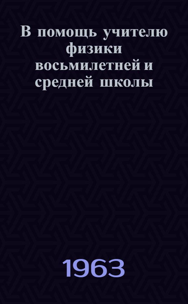 В помощь учителю физики восьмилетней и средней школы : Сборник метод. статей