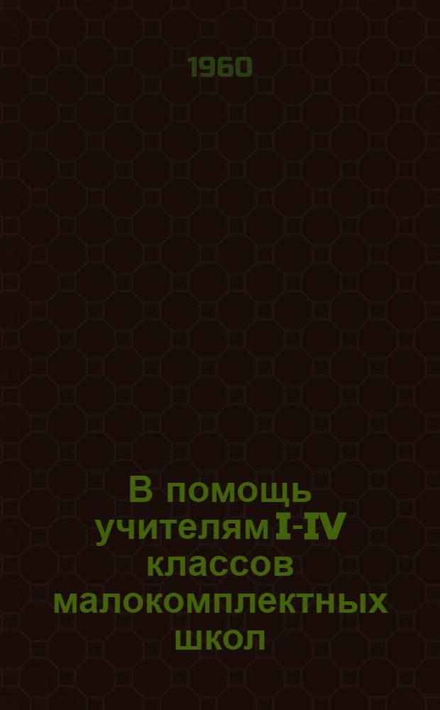 В помощь учителям I-IV классов малокомплектных школ : Сборник