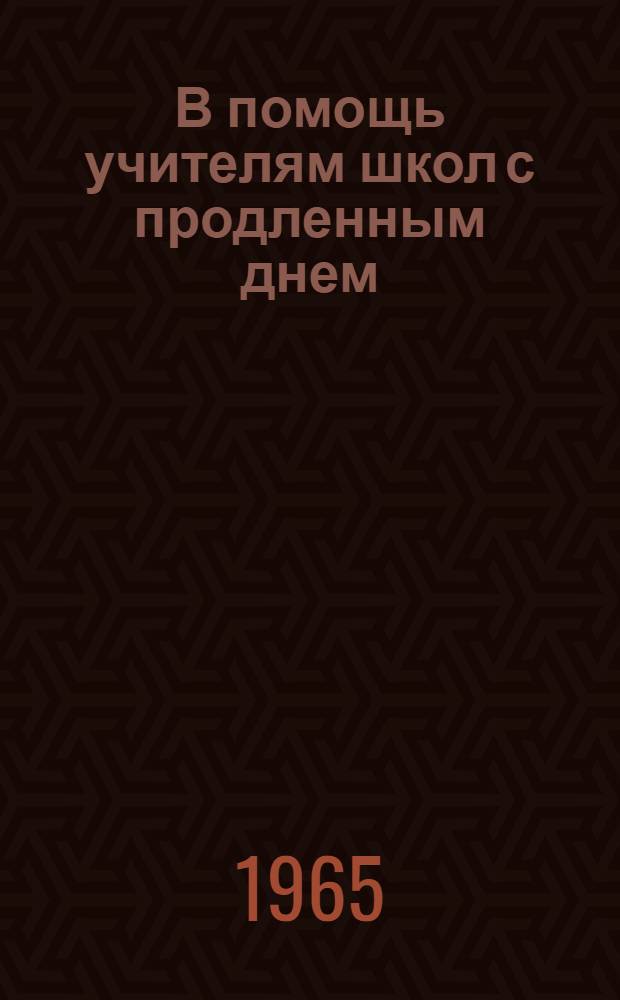 В помощь учителям школ с продленным днем : Сборник статей
