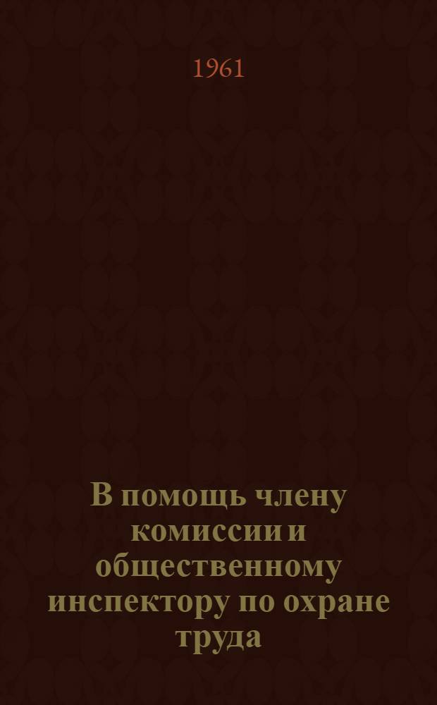 В помощь члену комиссии и общественному инспектору по охране труда : (Сборник офиц. документов)