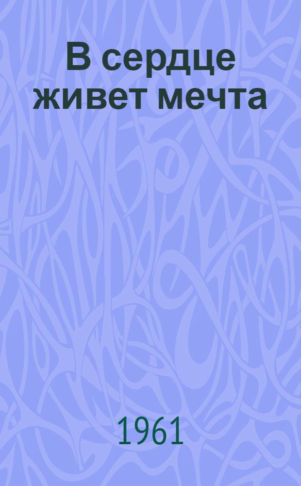 В сердце живет мечта : Рассказы о "школьных маяках" : Для сред. и ст. возраста