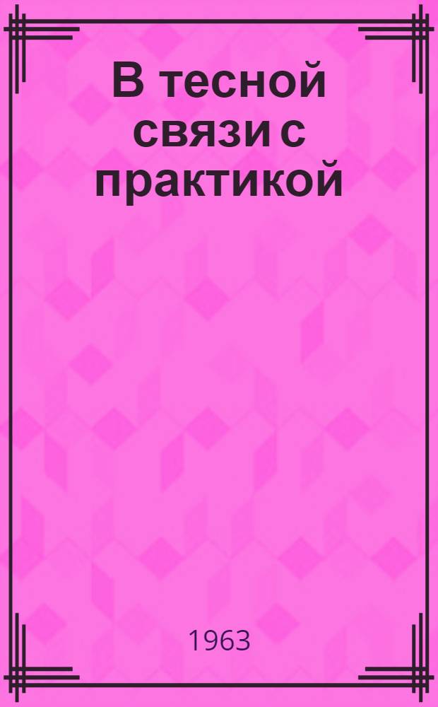 В тесной связи с практикой : Сборник статей