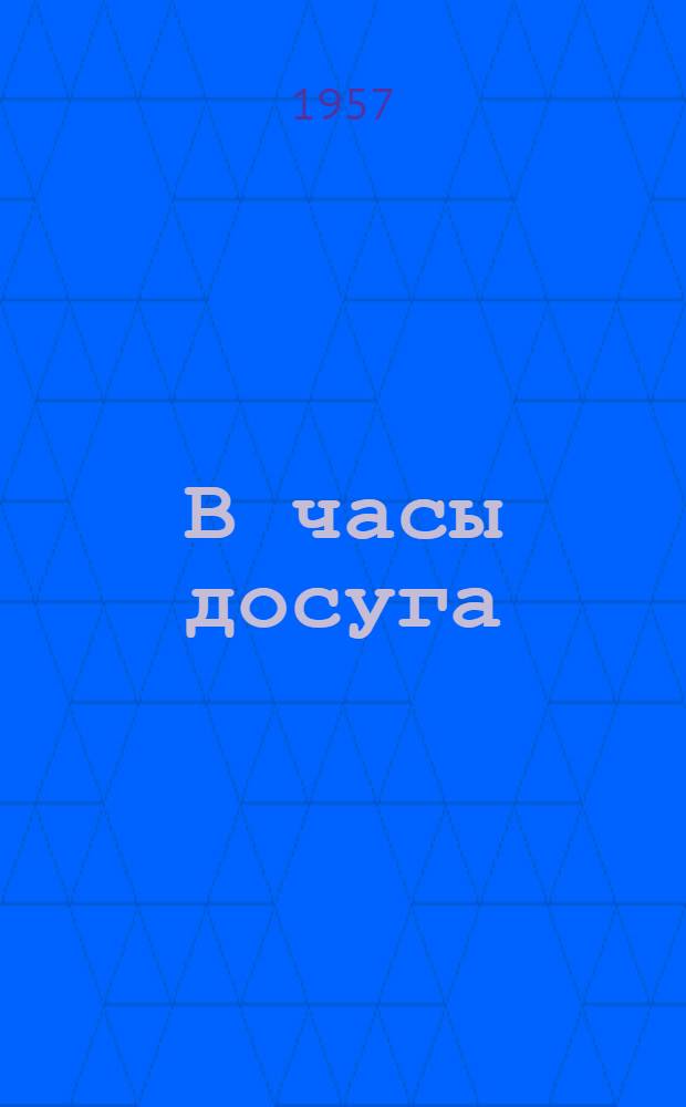 В часы досуга : Практ. руководство по организации и проведению игр, танцев, вечеров отдыха и карнавалов