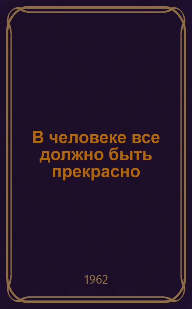 В человеке все должно быть прекрасно : Сборник статей