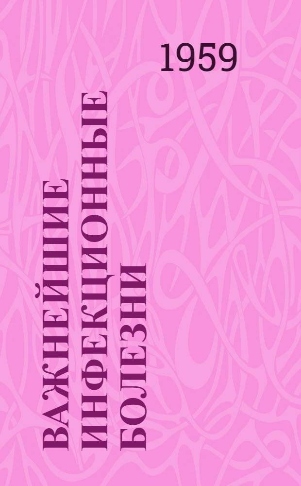 Важнейшие инфекционные болезни : Лабораторная и клинич. диагностика, лечение и профилактика : Сборник статей