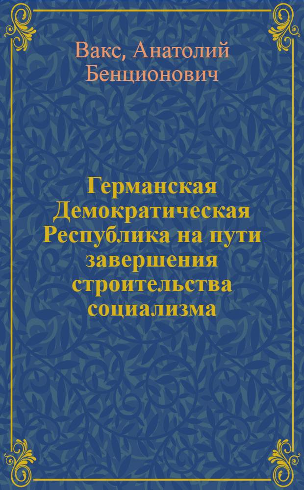 Германская Демократическая Республика на пути завершения строительства социализма