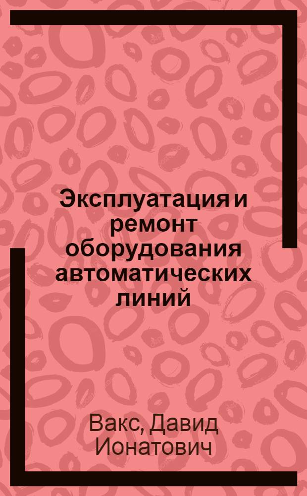 Эксплуатация и ремонт оборудования автоматических линий