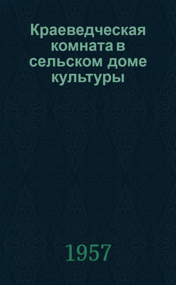 Краеведческая комната в сельском доме культуры : (Из опыта работы Тиинского СДК Мелекесского района)
