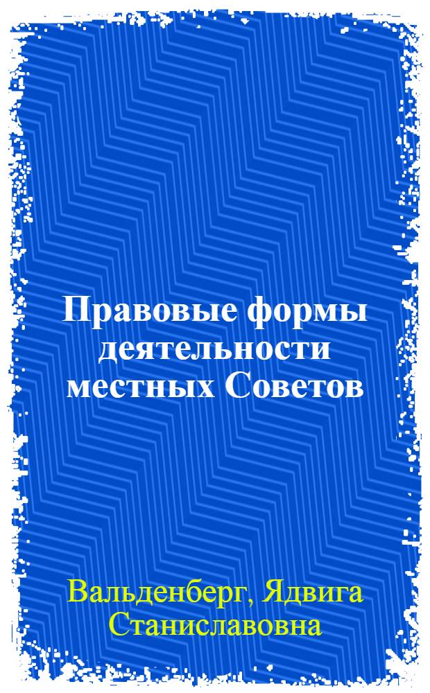 Правовые формы деятельности местных Советов : (Решения и распоряжения местных Советов и их исполкомов) : Лекция