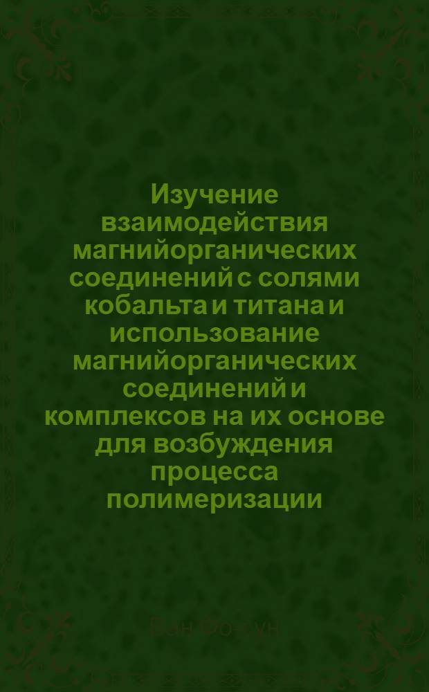 Изучение взаимодействия магнийорганических соединений с солями кобальта и титана и использование магнийорганических соединений и комплексов на их основе для возбуждения процесса полимеризации : Автореферат дис. на соискание учен. степени кандидата хим. наук