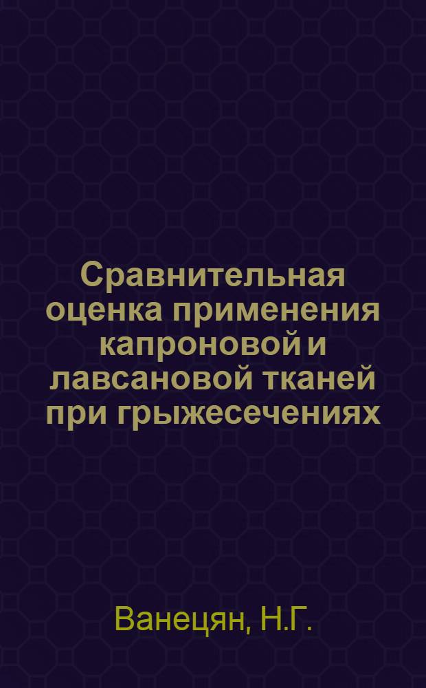 Сравнительная оценка применения капроновой и лавсановой тканей при грыжесечениях : Клинико-эксперим. исследование : Автореферат дис. на соискание учен. степени канд. мед. наук