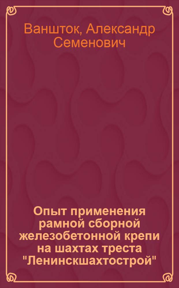 Опыт применения рамной сборной железобетонной крепи на шахтах треста "Ленинскшахтострой"