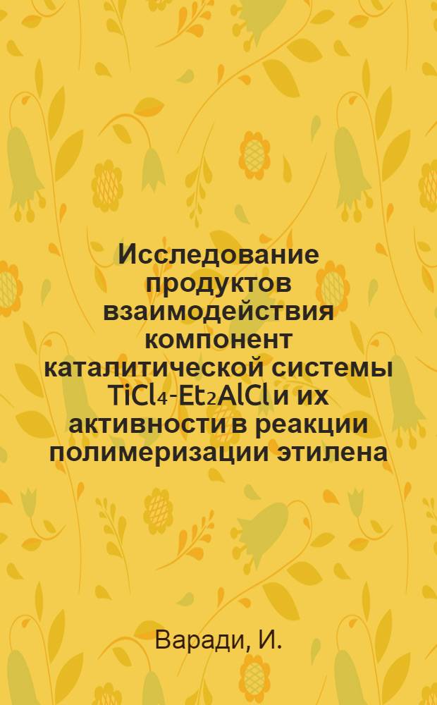 Исследование продуктов взаимодействия компонент каталитической системы TiCl₄-Et₂AlCl и их активности в реакции полимеризации этилена : Автореферат дис., представл. на соискание учен. степени кандидата хим. наук