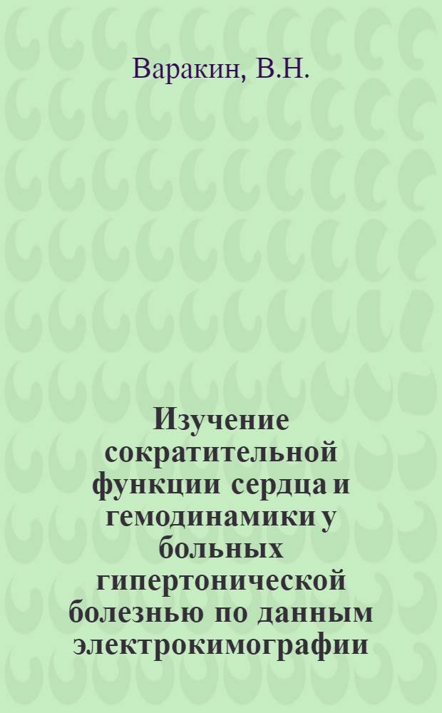 Изучение сократительной функции сердца и гемодинамики у больных гипертонической болезнью по данным электрокимографии : Автореферат дис. на соискание учен. степени канд. мед. наук