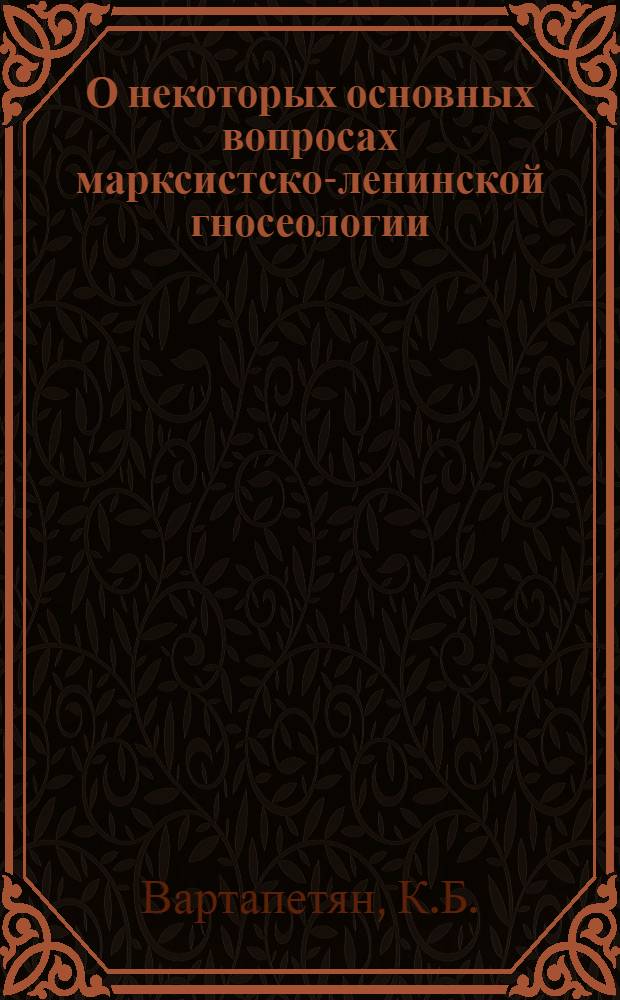 О некоторых основных вопросах марксистско-ленинской гносеологии