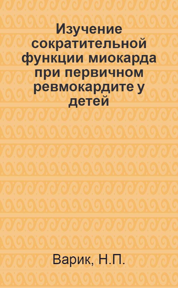 Изучение сократительной функции миокарда при первичном ревмокардите у детей : Автореферат дис. на соискание учен. степени канд. мед. наук : (758)