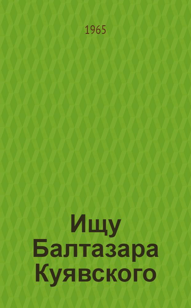 Ищу Балтазара Куявского : О польском коммунисте Ю. Мархлевском