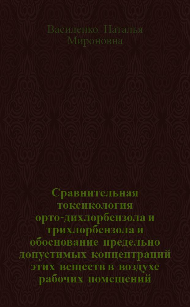 Сравнительная токсикология орто-дихлорбензола и трихлорбензола и обоснование предельно допустимых концентраций этих веществ в воздухе рабочих помещений : Автореферат дис. на соискание учен. степени кандидата мед. наук
