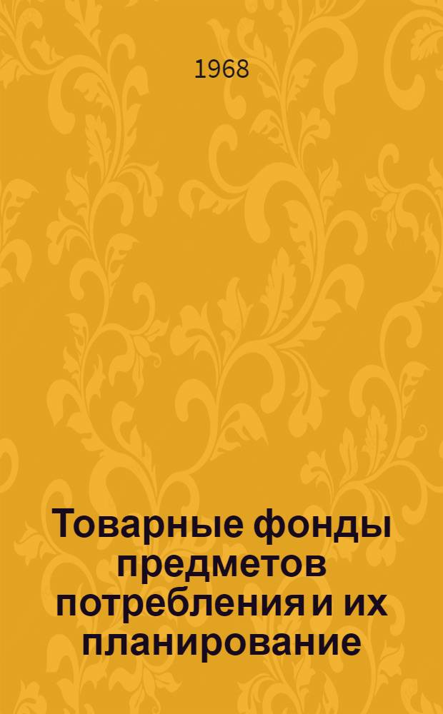 Товарные фонды предметов потребления и их планирование : Учеб. пособие по курсу "Экономика советской торговли"