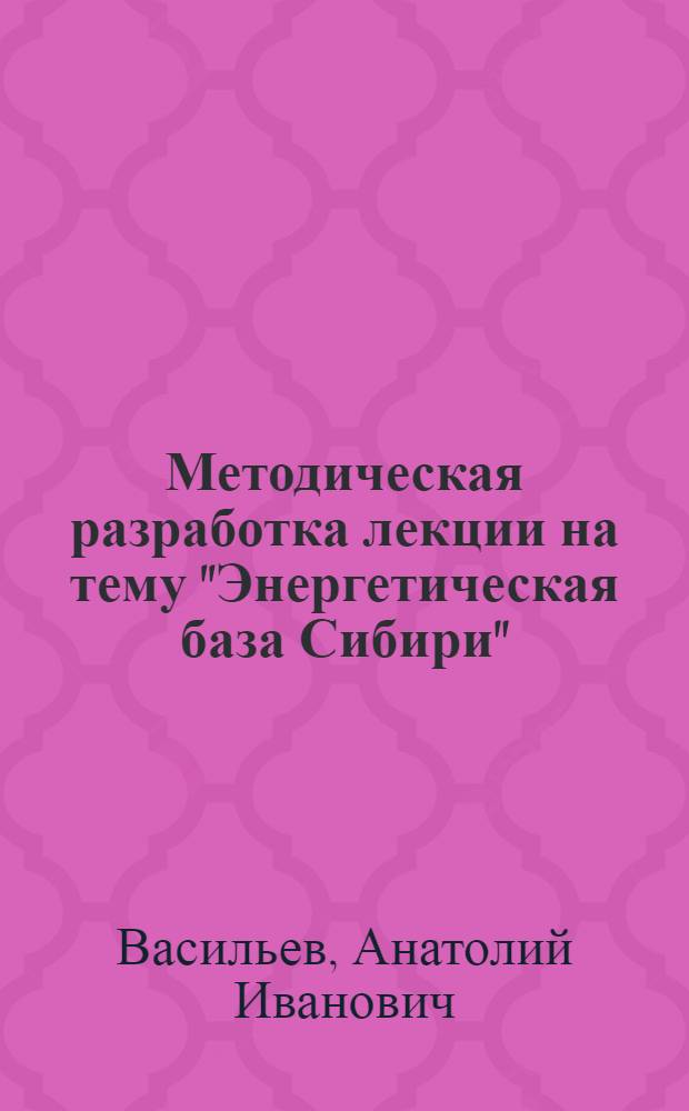 Методическая разработка лекции на тему "Энергетическая база Сибири"