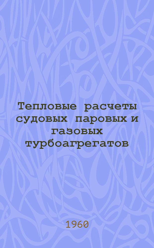 Тепловые расчеты судовых паровых и газовых турбоагрегатов : Учебник для кораблестроит. вузов и фак.
