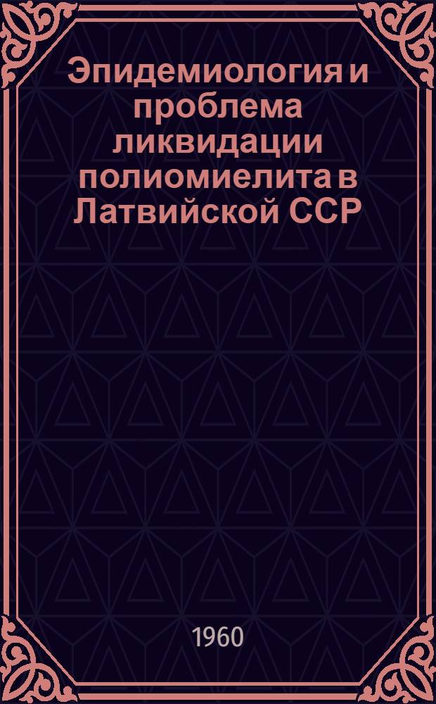 Эпидемиология и проблема ликвидации полиомиелита в Латвийской ССР