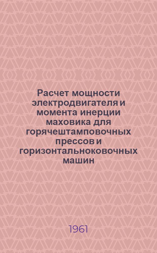 Расчет мощности электродвигателя и момента инерции маховика для горячештамповочных прессов и горизонтальноковочных машин