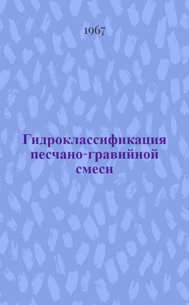 Гидроклассификация песчано-гравийной смеси : (Из опыта работы СУ-475 треста "Трансгидромеханизация")