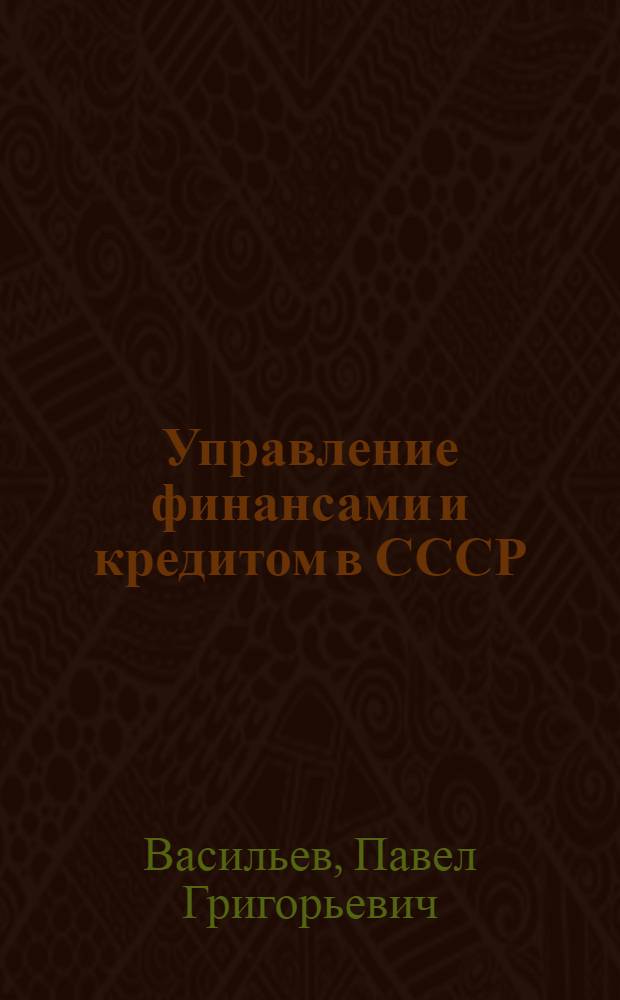 Управление финансами и кредитом в СССР : (Лекция для студентов IV курса торг.-экон. и учетно-экон. фак.)