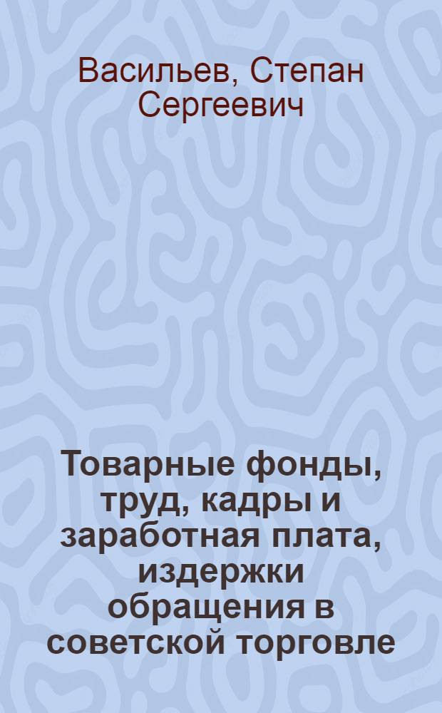 Товарные фонды, труд, кадры и заработная плата, издержки обращения в советской торговле