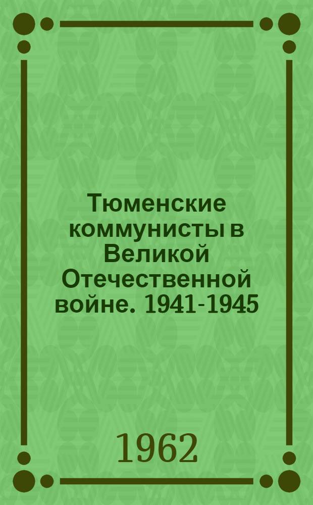 Тюменские коммунисты в Великой Отечественной войне. 1941-1945