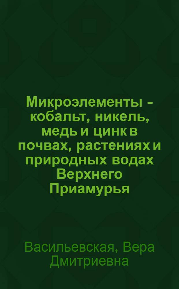 Микроэлементы - кобальт, никель, медь и цинк в почвах, растениях и природных водах Верхнего Приамурья : Автореферат дис. на соискание учен. степени кандидата биол. наук