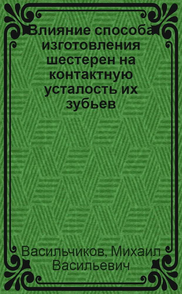 Влияние способа изготовления шестерен на контактную усталость их зубьев