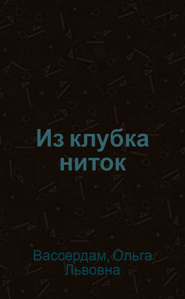 Из клубка ниток : 130 моделей