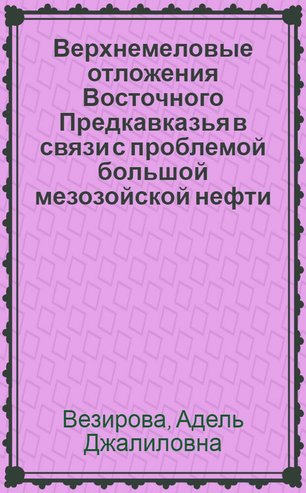 Верхнемеловые отложения Восточного Предкавказья в связи с проблемой большой мезозойской нефти : Обзор