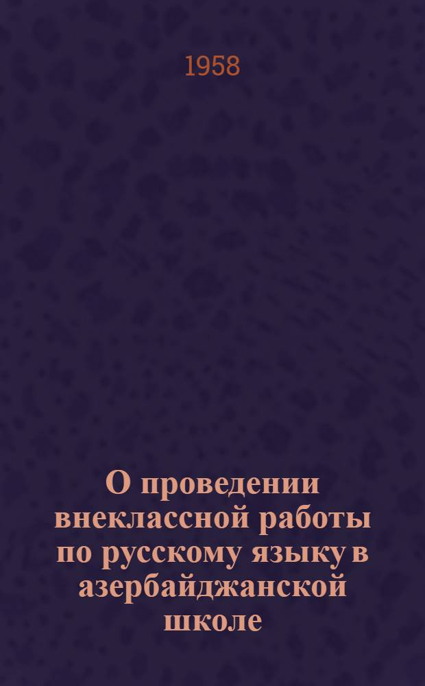О проведении внеклассной работы по русскому языку в азербайджанской школе : Метод. письмо