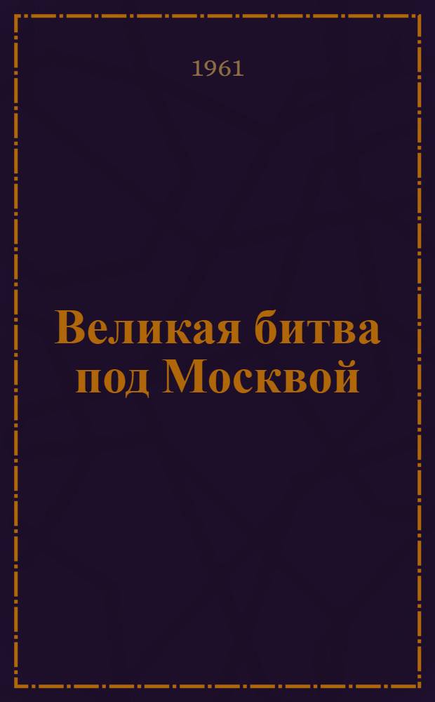 Великая битва под Москвой : Краткий ист. очерк