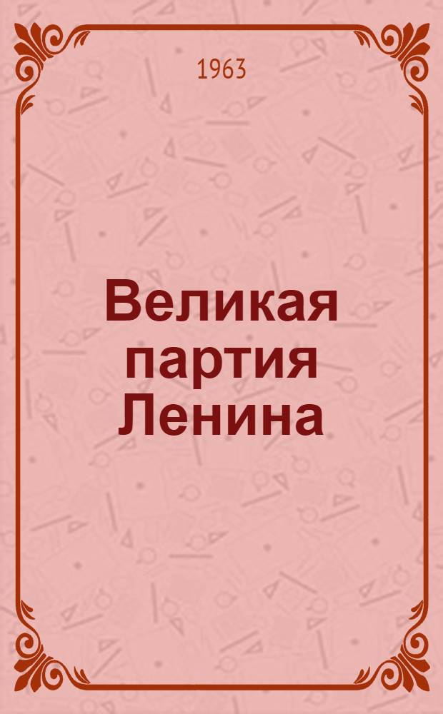 Великая партия Ленина : (К 60-летию II съезда РСДРП) : Сборник статей